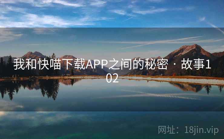我和快喵下载APP之间的秘密 · 故事102